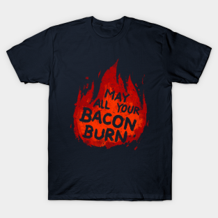 Bacon T-Shirt - May All Your Bacon Burn by CrumblinCookie